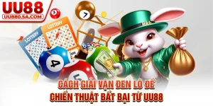 Cách Giải Vận Đen Lô Đề - Chiến Thuật Bất Bại Từ UU88