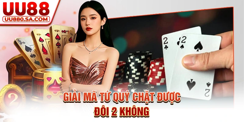 Giải mã tứ quý chặt được đôi 2 không