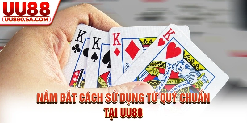 Nắm bắt cách sử dụng tứ quý chuẩn tại UU88