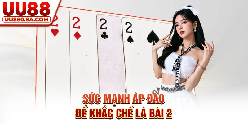 Sức mạnh áp đảo để khắc chế lá bài 2